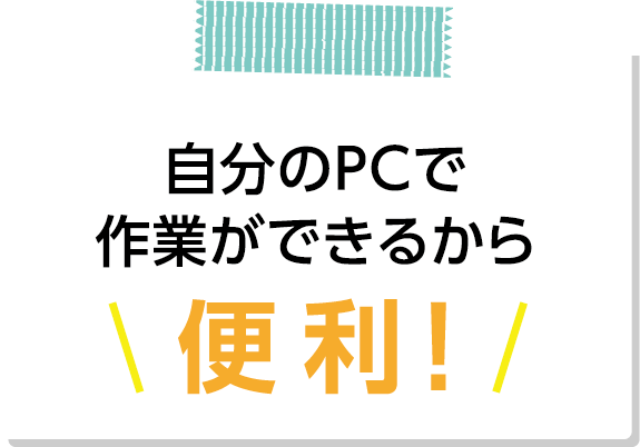 自分のPCで作業ができるから便利