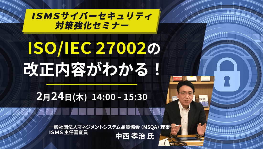 2/24開催セミナー ISMSサイバーセキュリティ対策強化セミナー ISO/IEC 27002の改正内容がわかる！